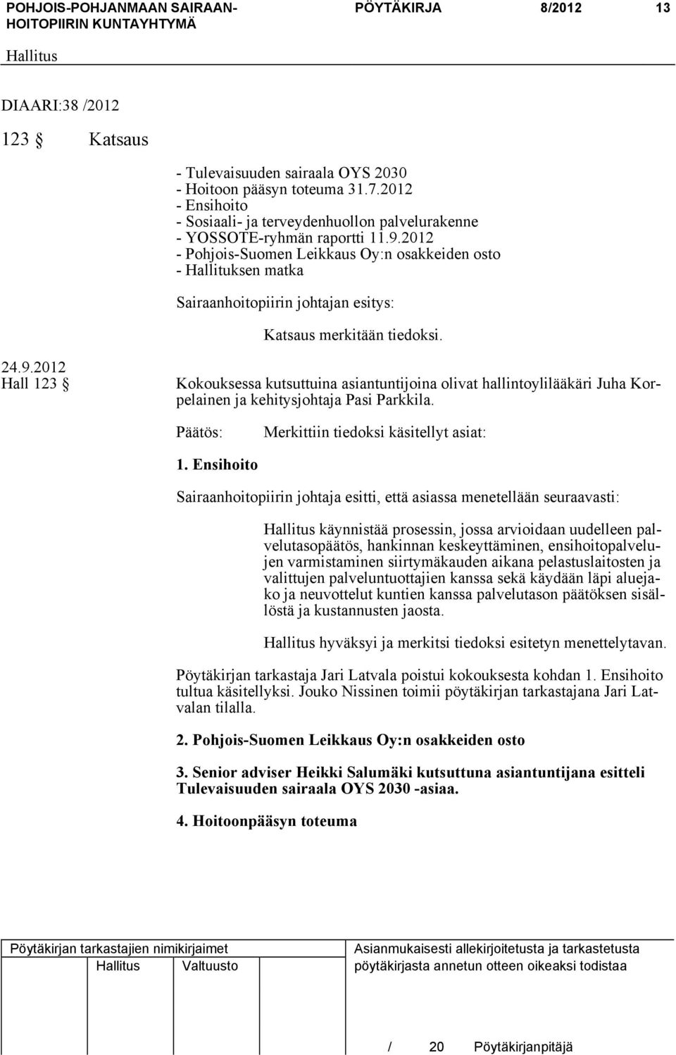 2012 - Pohjois-Suomen Leikkaus Oy:n osakkeiden osto - Hallituksen matka Sairaanhoitopiirin johtajan esitys: Katsaus merkitään tiedoksi.