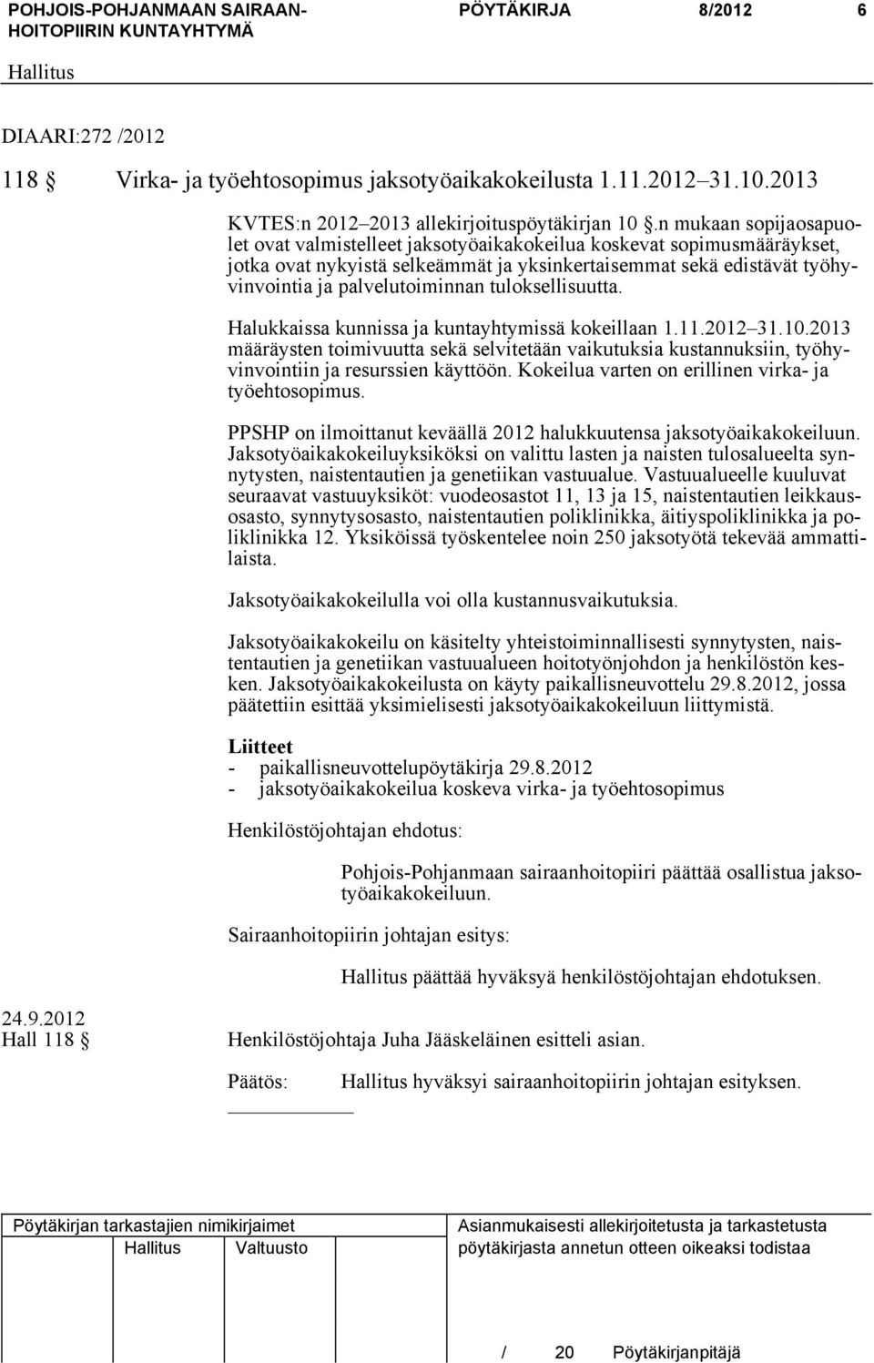 tuloksellisuutta. Halukkaissa kunnissa ja kuntayhtymissä kokeillaan 1.11.2012 31.10.2013 määräysten toimivuutta sekä selvitetään vaikutuksia kustannuksiin, työhyvinvointiin ja resurssien käyttöön.