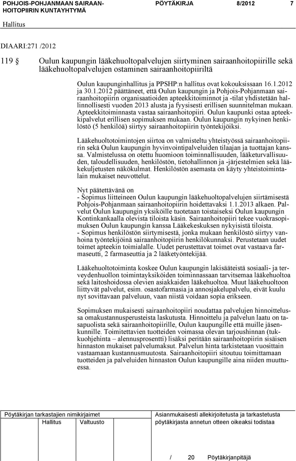 .1.2012 ja 30.1.2012 päättäneet, että Oulun kaupungin ja Pohjois-Pohjanmaan sairaanhoitopiirin organisaatioiden apteekkitoiminnot ja -tilat yhdistetään hallinnollisesti vuoden 2013 alusta ja