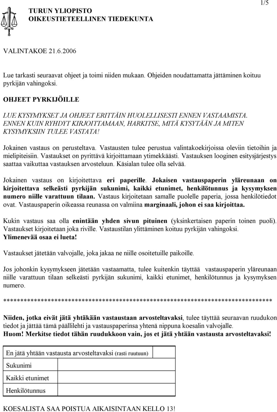 Jokainen vastaus on perusteltava. Vastausten tulee perustua valintakoekirjoissa oleviin tietoihin ja mielipiteisiin. Vastaukset on pyrittävä kirjoittamaan ytimekkäästi.