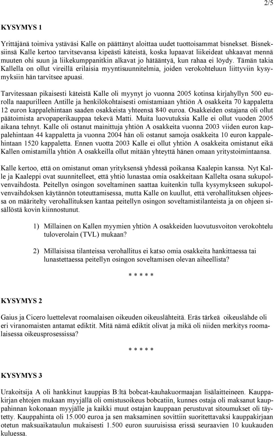 Tämän takia Kallella on ollut vireillä erilaisia myyntisuunnitelmia, joiden verokohteluun liittyviin kysymyksiin hän tarvitsee apuasi.