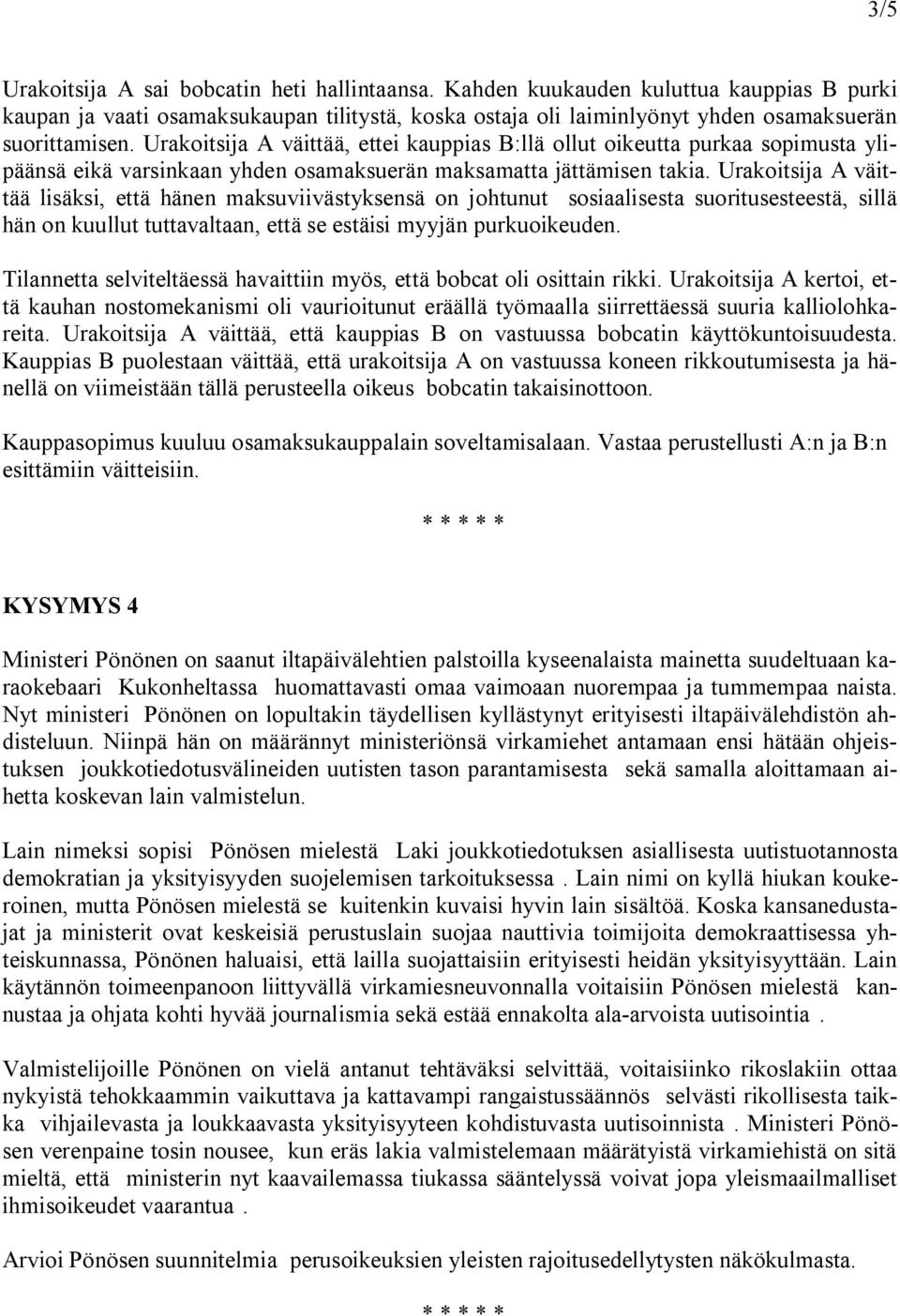 Urakoitsija A väittää lisäksi, että hänen maksuviivästyksensä on johtunut sosiaalisesta suoritusesteestä, sillä hän on kuullut tuttavaltaan, että se estäisi myyjän purkuoikeuden.