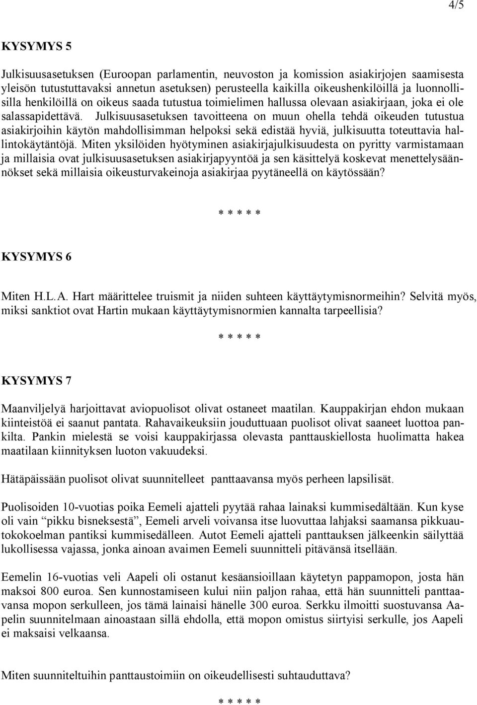 Julkisuusasetuksen tavoitteena on muun ohella tehdä oikeuden tutustua asiakirjoihin käytön mahdollisimman helpoksi sekä edistää hyviä, julkisuutta toteuttavia hallintokäytäntöjä.