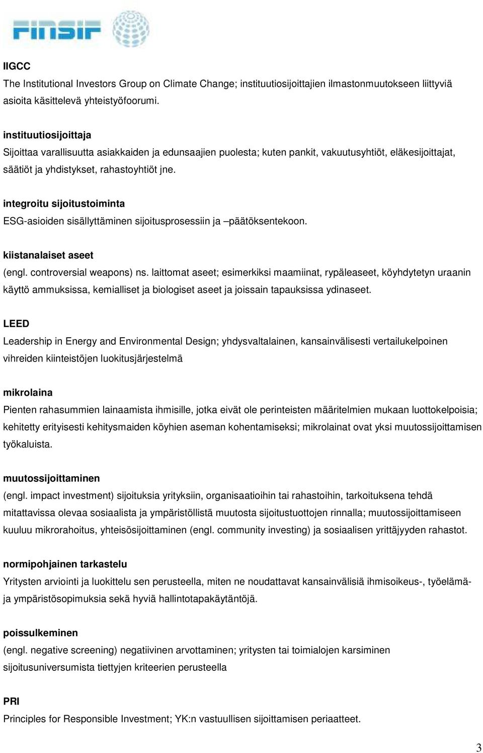 integroitu sijoitustoiminta ESG-asioiden sisällyttäminen sijoitusprosessiin ja päätöksentekoon. kiistanalaiset aseet (engl. controversial weapons) ns.