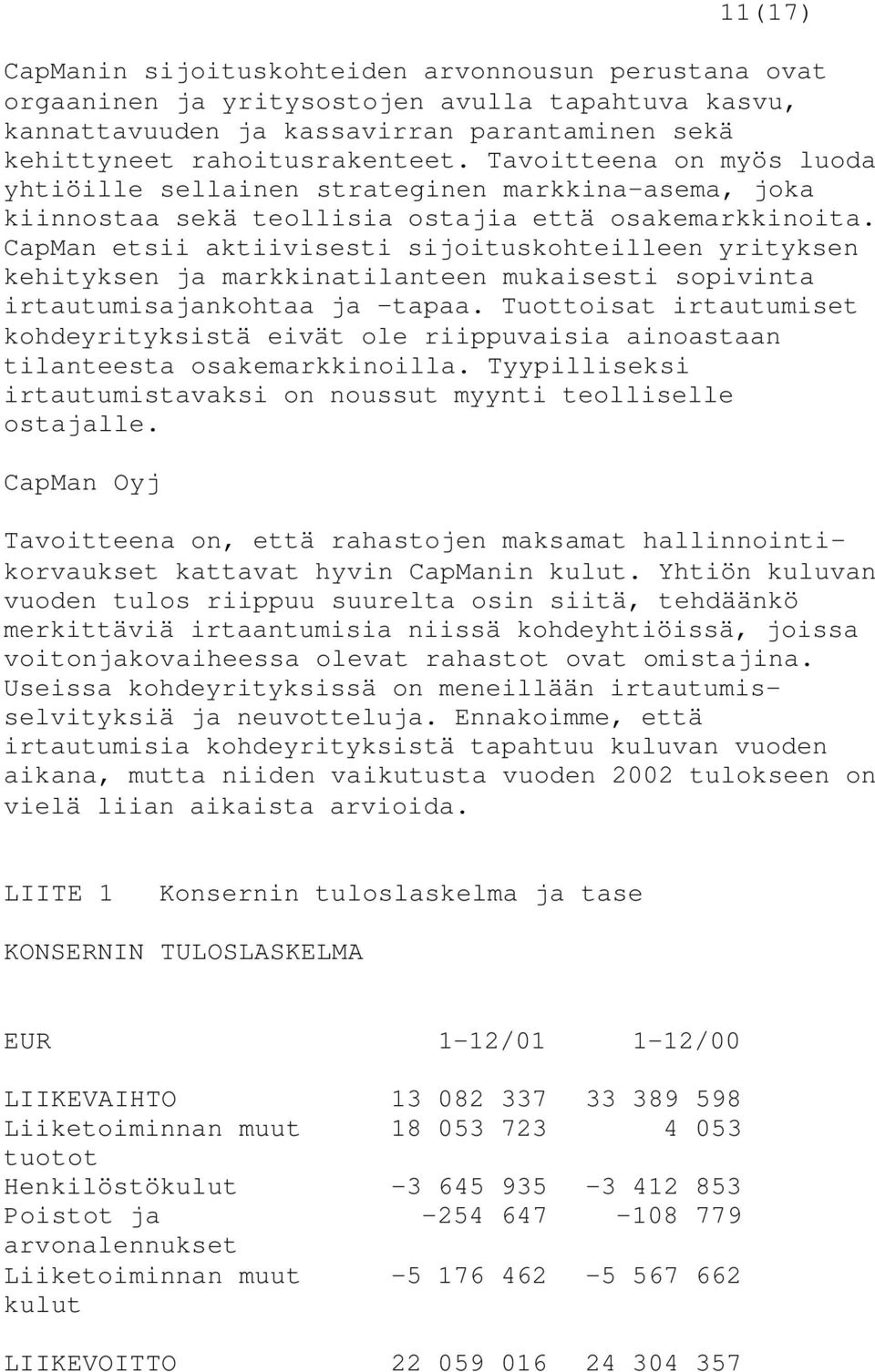 CapMan etsii aktiivisesti sijoituskohteilleen yrityksen kehityksen ja markkinatilanteen mukaisesti sopivinta irtautumisajankohtaa ja tapaa.