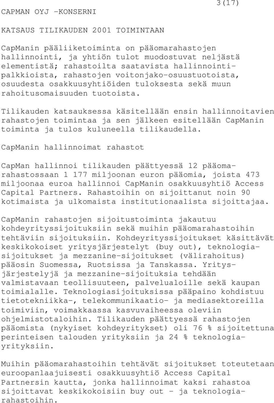 Tilikauden katsauksessa käsitellään ensin hallinnoitavien rahastojen toimintaa ja sen jälkeen esitellään CapManin toiminta ja tulos kuluneella tilikaudella.