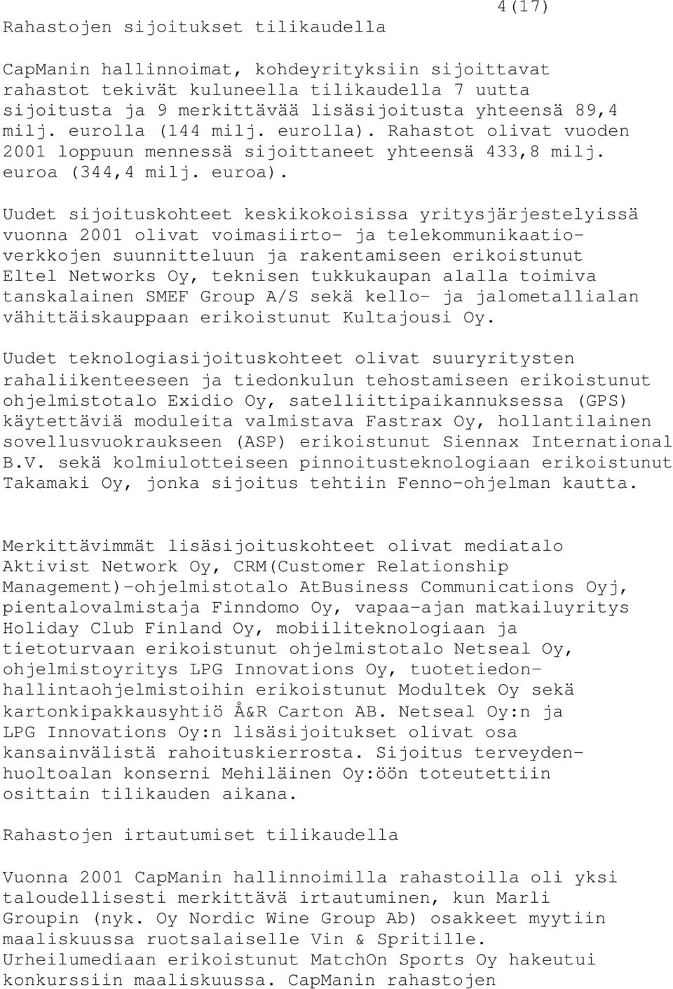 Uudet sijoituskohteet keskikokoisissa yritysjärjestelyissä vuonna 2001 olivat voimasiirto- ja telekommunikaatioverkkojen suunnitteluun ja rakentamiseen erikoistunut Eltel Networks Oy, teknisen