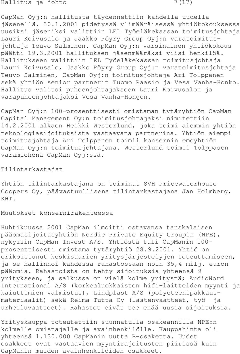 2001 pidetyssä ylimääräisessä yhtiökokouksessa uusiksi jäseniksi valittiin LEL Työeläkekassan toimitusjohtaja Lauri Koivusalo ja Jaakko Pöyry Group Oyj:n varatoimitusjohtaja Teuvo Salminen.