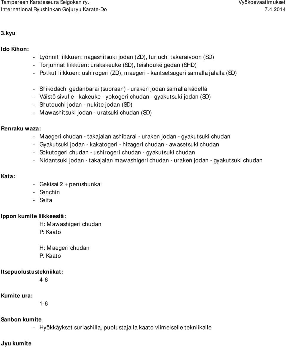 jodan (SD) - Mawashitsuki jodan - uratsuki chudan (SD) - Maegeri chudan - takajalan ashibarai - uraken jodan - gyakutsuki chudan - Gyakutsuki jodan - kakatogeri - hizageri chudan - awasetsuki chudan