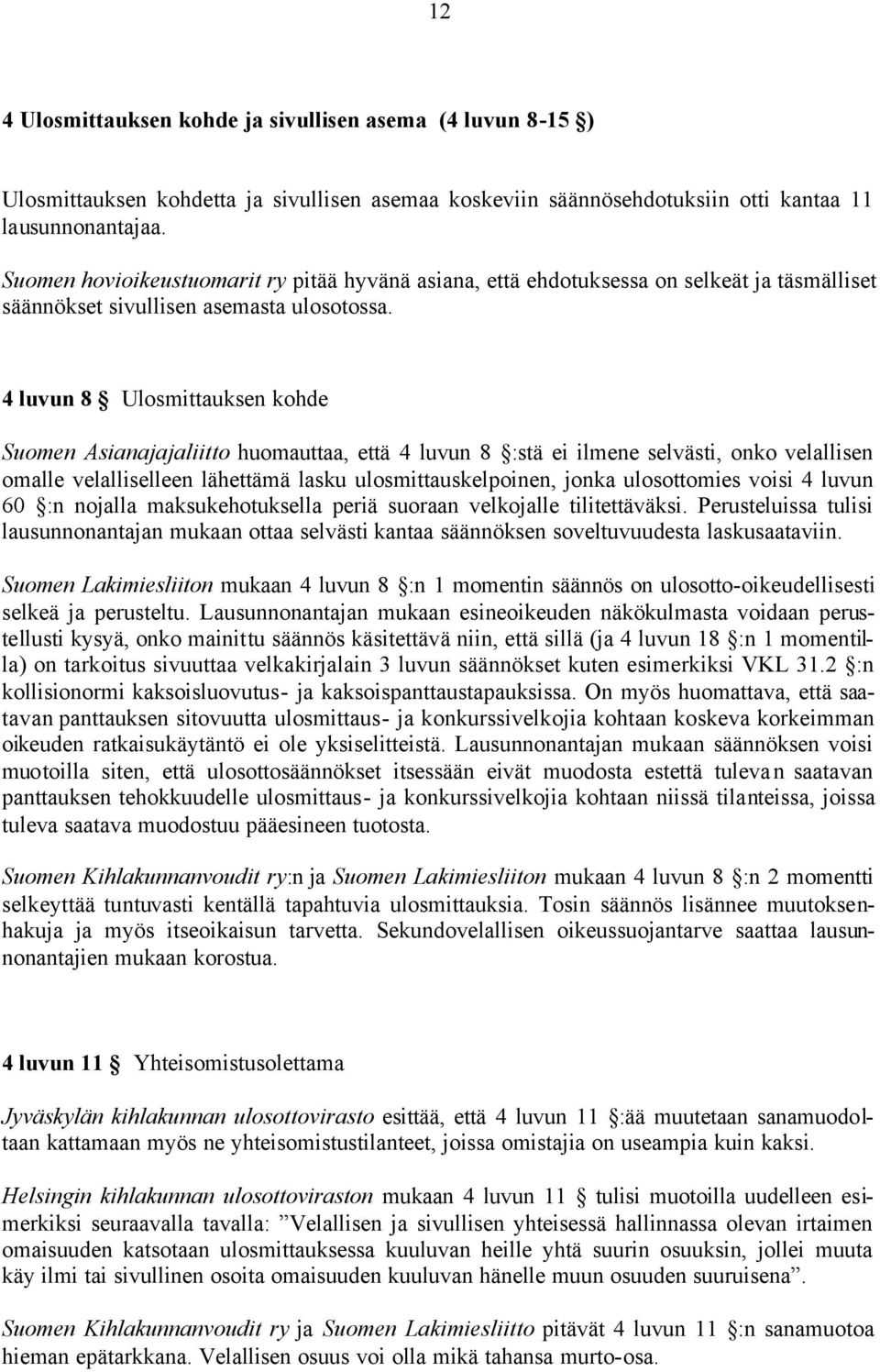 4 luvun 8 Ulosmittauksen kohde Suomen Asianajajaliitto huomauttaa, että 4 luvun 8 :stä ei ilmene selvästi, onko velallisen omalle velalliselleen lähettämä lasku ulosmittauskelpoinen, jonka