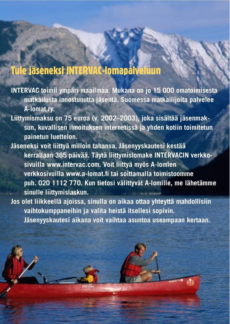 Jäsenyyskautesi kestää kerrallaan 365 päivää. Täytä liittymislomake INTERVACIN verkkosivuilla www.intervac.com. Voit liittyä myös A-lomien verkkosivuilla www.a-lomat.