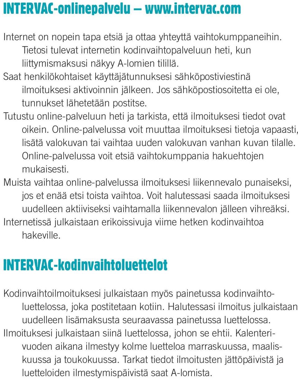 Jos sähköpostiosoitetta ei ole, tunnukset lähetetään postitse. Tutustu online-palveluun heti ja tarkista, että ilmoituksesi tiedot ovat oikein.