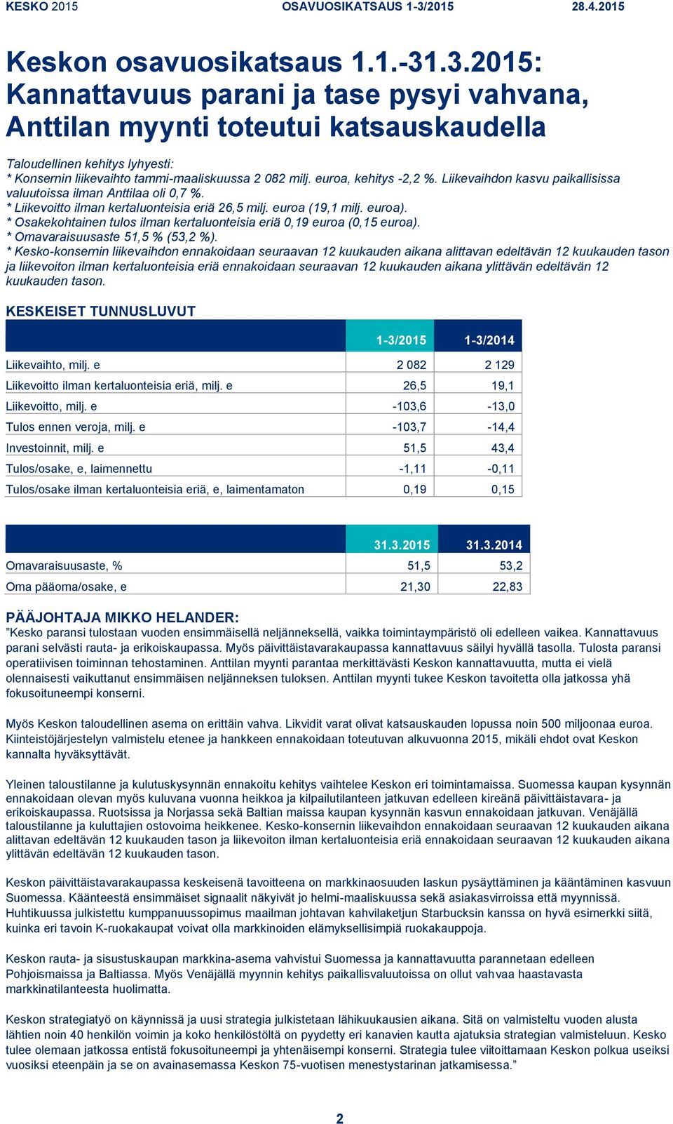 Liikevaihdon kasvu paikallisissa valuutoissa ilman Anttilaa oli 0,7 %. * Liikevoitto ilman kertaluonteisia eriä 26,5 milj. euroa (19,1 milj. euroa).