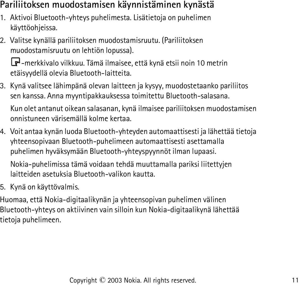 Kynä valitsee lähimpänä olevan laitteen ja kysyy, muodostetaanko pariliitos sen kanssa. Anna myyntipakkauksessa toimitettu Bluetooth-salasana.