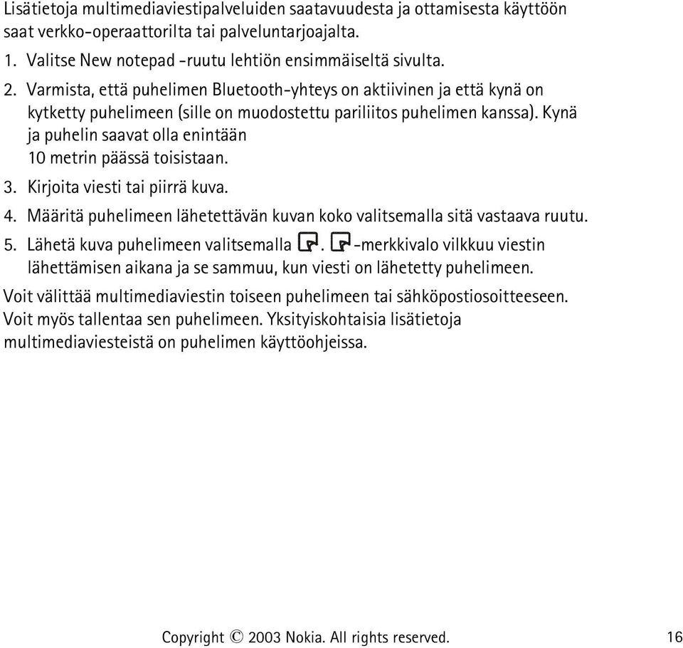 Kynä ja puhelin saavat olla enintään 10 metrin päässä toisistaan. 3. Kirjoita viesti tai piirrä kuva. 4. Määritä puhelimeen lähetettävän kuvan koko valitsemalla sitä vastaava ruutu. 5.