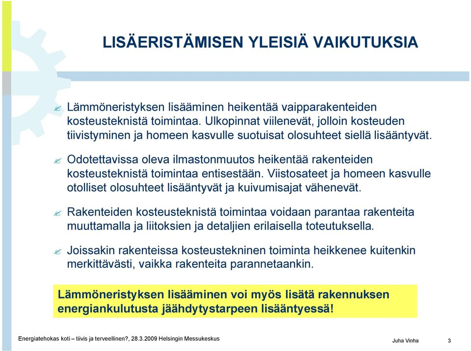 Odotettavissa oleva ilmastonmuutos heikentää rakenteiden kosteusteknistä toimintaa entisestään. Viistosateet ja homeen kasvulle otolliset olosuhteet lisääntyvät ja kuivumisajat vähenevät.