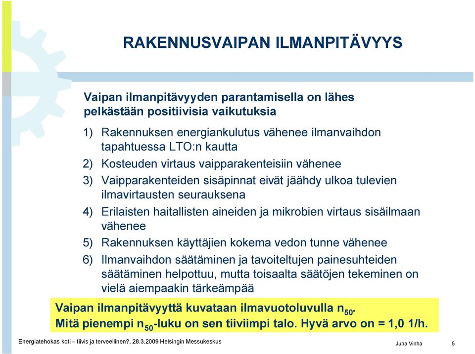 vähenee 5) Rakennuksen käyttäjien kokema vedon tunne vähenee 6) Ilmanvaihdon säätäminen ja tavoiteltujen painesuhteiden säätäminen helpottuu, mutta toisaalta säätöjen tekeminen on vielä aiempaakin