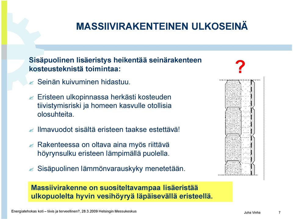 Rakenteessa on oltava aina myös riittävä höyrynsulku eristeen lämpimällä puolella. Sisäpuolinen lämmönvarauskyky menetetään.