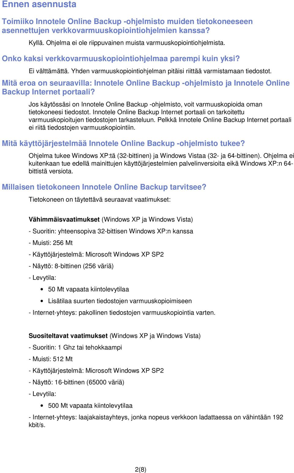 Yhden varmuuskopiointiohjelman pitäisi riittää varmistamaan tiedostot. Mitä eroa on seuraavilla: Innotele Online Backup -ohjelmisto ja Innotele Online Backup Internet portaali?