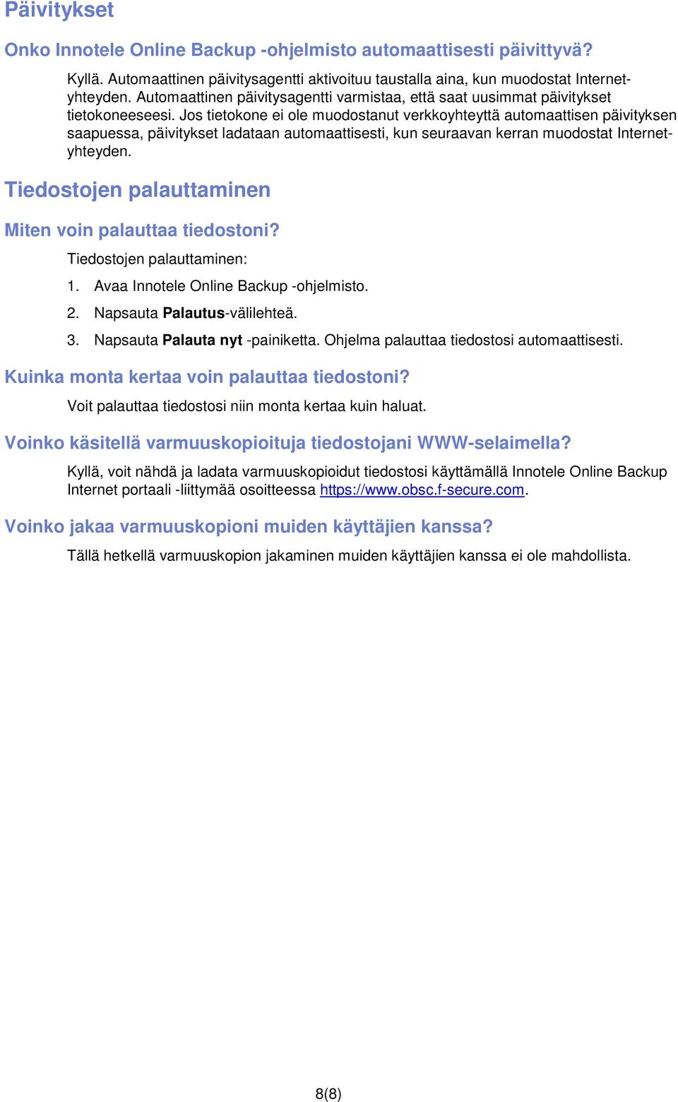 Jos tietokone ei ole muodostanut verkkoyhteyttä automaattisen päivityksen saapuessa, päivitykset ladataan automaattisesti, kun seuraavan kerran muodostat Internetyhteyden.