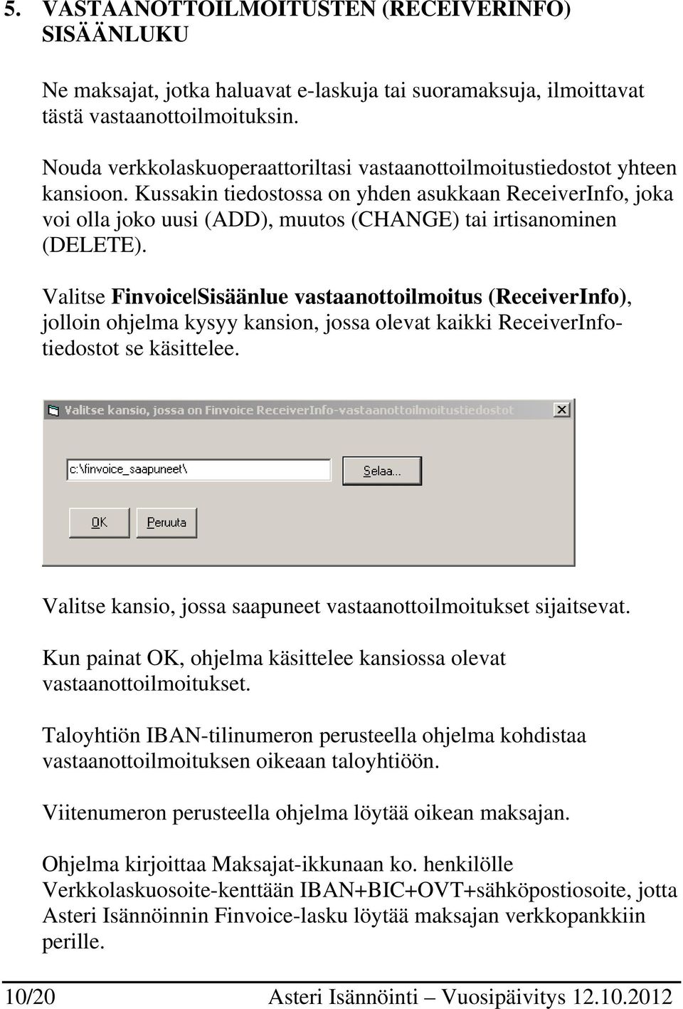 Kussakin tiedostossa on yhden asukkaan ReceiverInfo, joka voi olla joko uusi (ADD), muutos (CHANGE) tai irtisanominen (DELETE).