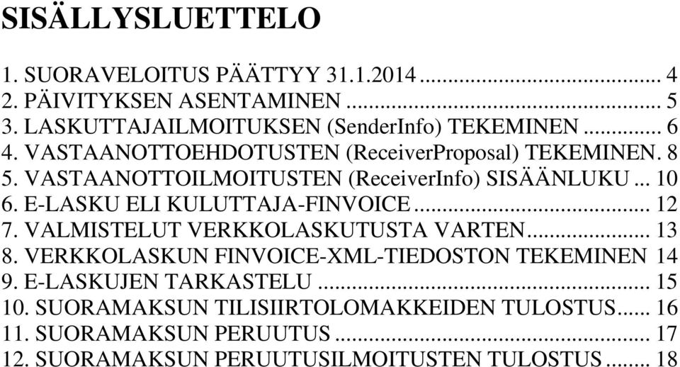 E-LASKU ELI KULUTTAJA-FINVOICE... 12 7. VALMISTELUT VERKKOLASKUTUSTA VARTEN... 13 8. VERKKOLASKUN FINVOICE-XML-TIEDOSTON TEKEMINEN 14 9.