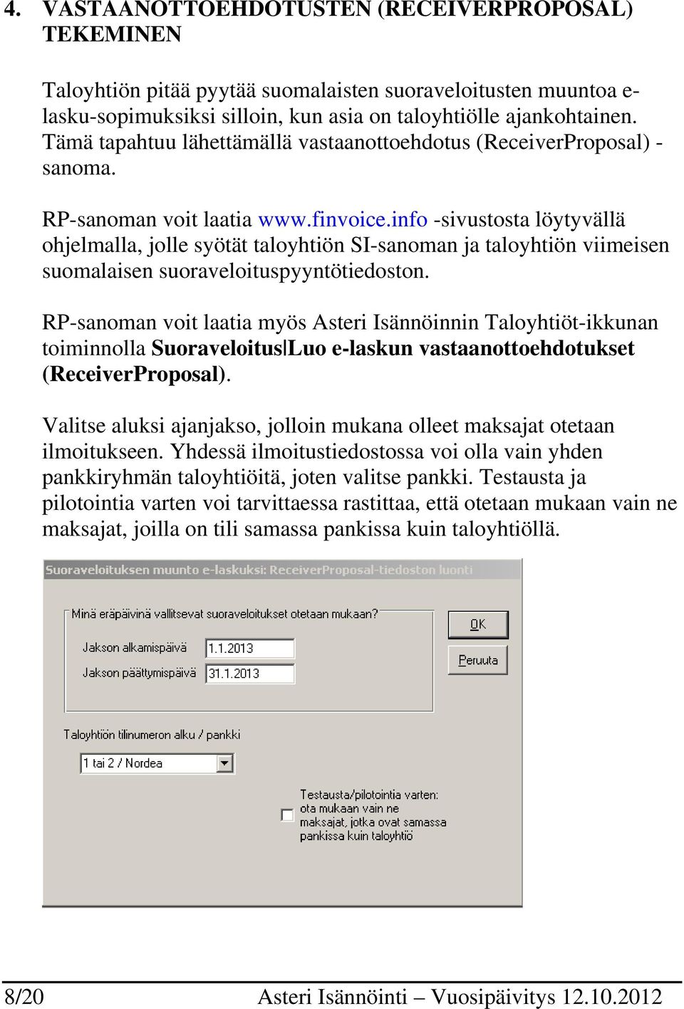 info -sivustosta löytyvällä ohjelmalla, jolle syötät taloyhtiön SI-sanoman ja taloyhtiön viimeisen suomalaisen suoraveloituspyyntötiedoston.