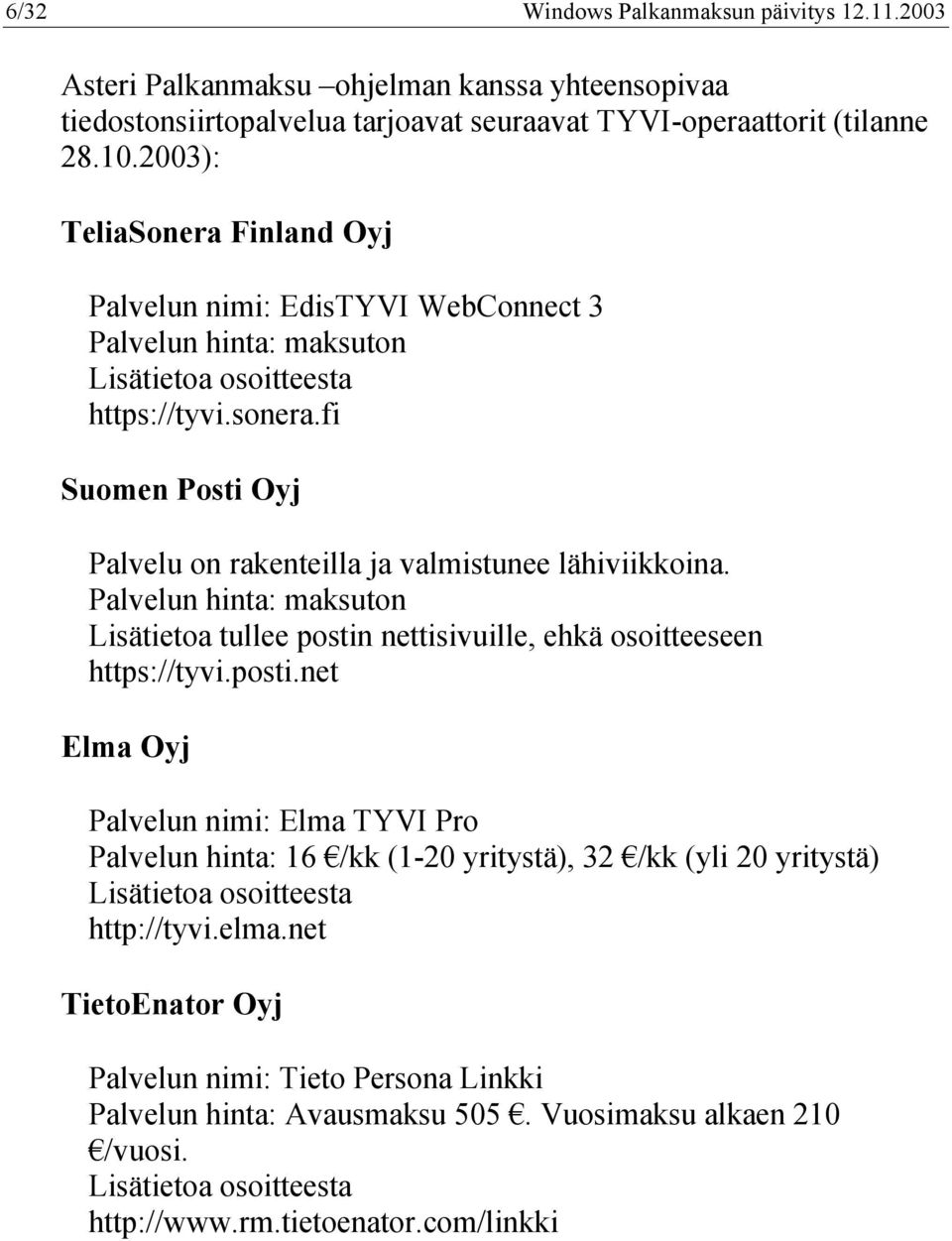 fi Suomen Posti Oyj Palvelu on rakenteilla ja valmistunee lähiviikkoina. Palvelun hinta: maksuton Lisätietoa tullee postin