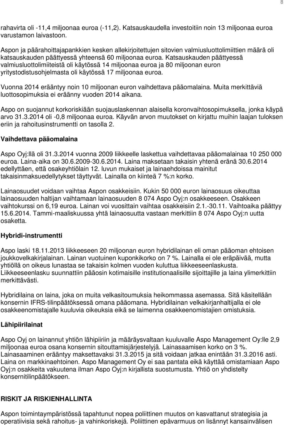 Katsauskauden päättyessä valmiusluottolimiiteistä oli käytössä 14 miljoonaa euroa ja 80 miljoonan euron yritystodistusohjelmasta oli käytössä 17 miljoonaa euroa.