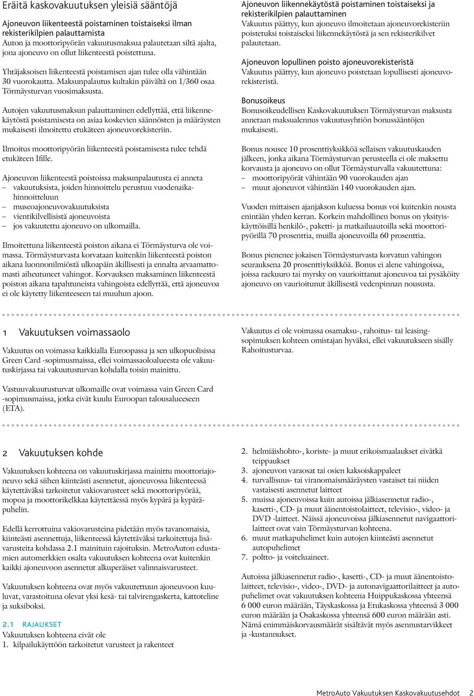 Maksunpalautus kultakin päivältä on 1/360 osaa Törmäysturvan vuosimaksusta.