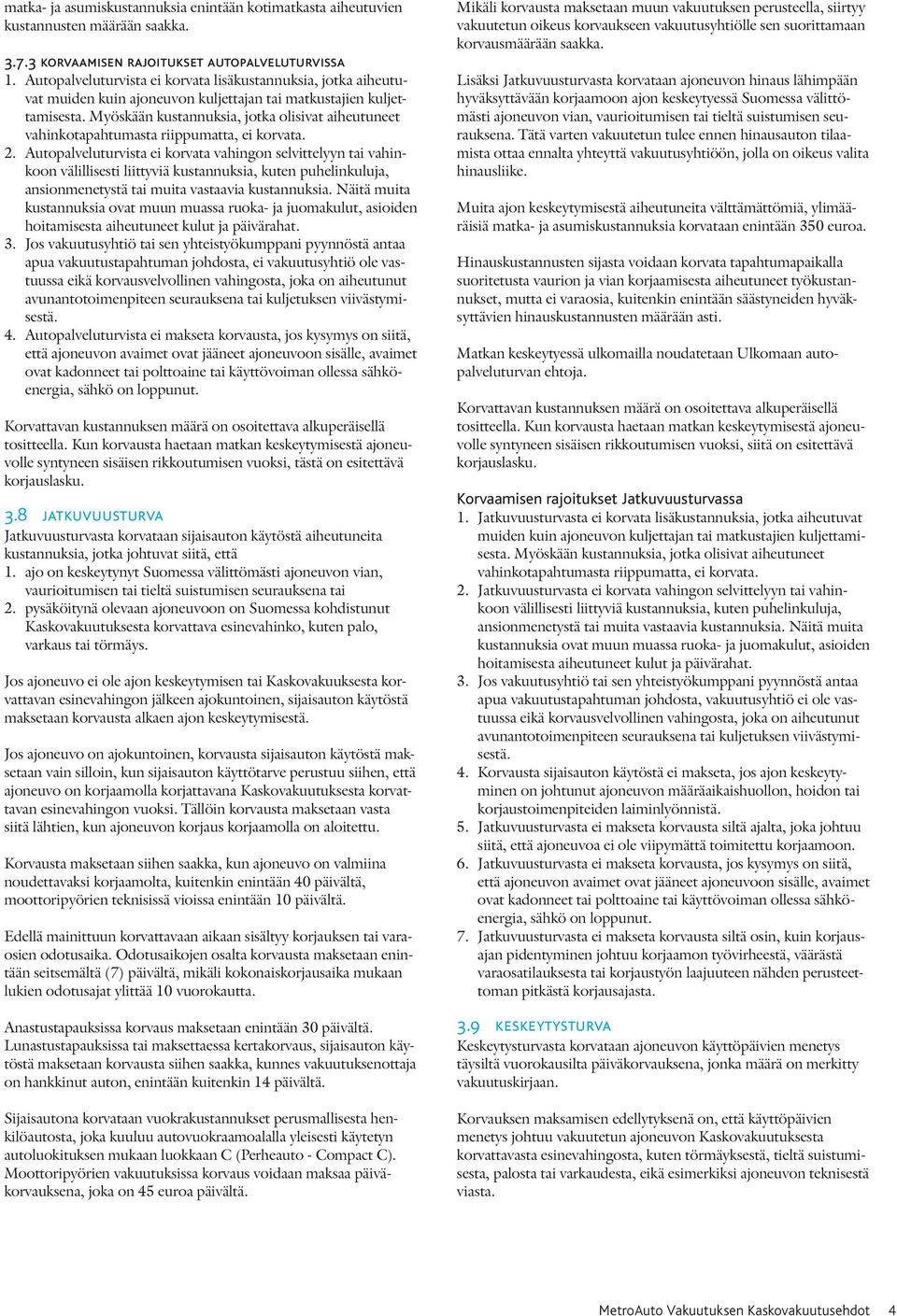 Myöskään kustannuksia, jotka olisivat aiheutuneet vahinkotapahtumasta riippumatta, ei korvata. 2.