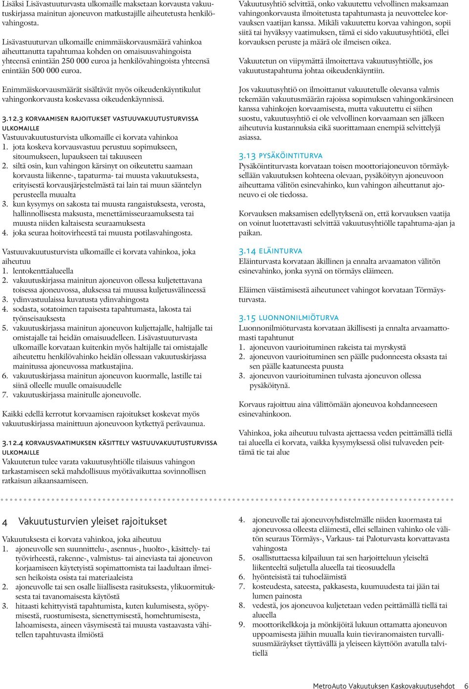 Enimmäiskorvausmäärät sisältävät myös oikeudenkäyntikulut vahingonkorvausta koskevassa oikeudenkäynnissä. 3.12.