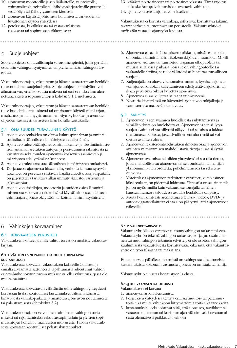 väärästä polttoaineesta tai polttoaineseoksesta. Tämä rajoitus ei koske Autopalveluturvista korvattavia vahinkoja. 14. ajoneuvon osasta ajoneuvolle itselleen.