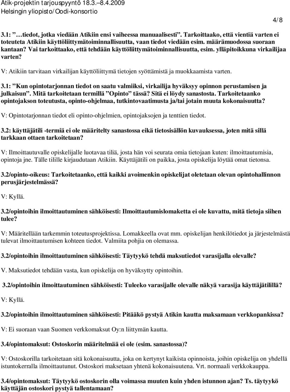 V: Atikiin tarvitaan virkailijan käyttöliittymä tietojen syöttämistä ja muokkaamista varten. 3.1: Kun opintotarjonnan tiedot on saatu valmiiksi, virkailija hyväksyy opinnon perustamisen ja julkaisun.