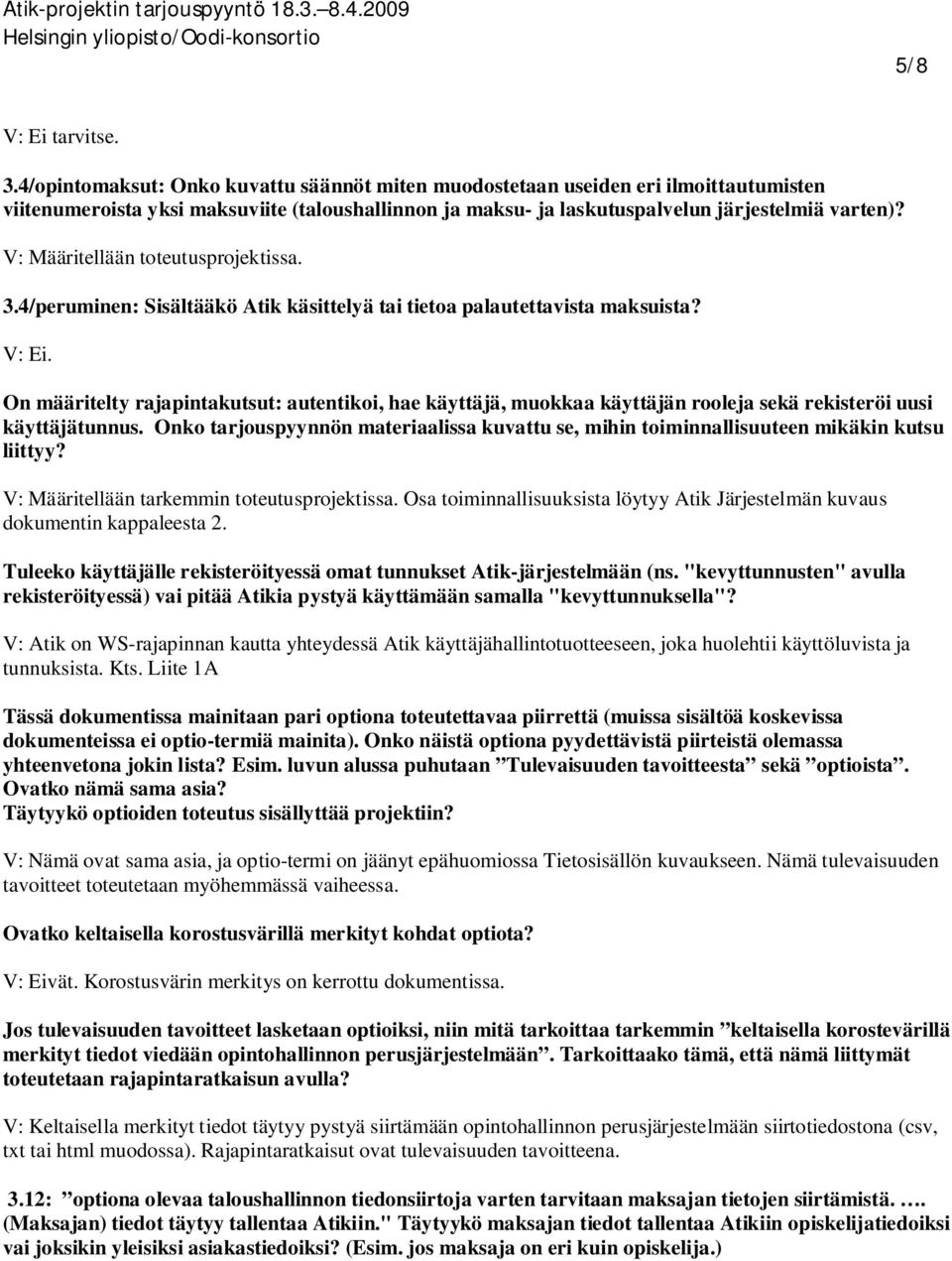 V: Määritellään toteutusprojektissa. 3.4/peruminen: Sisältääkö Atik käsittelyä tai tietoa palautettavista maksuista? V: Ei.