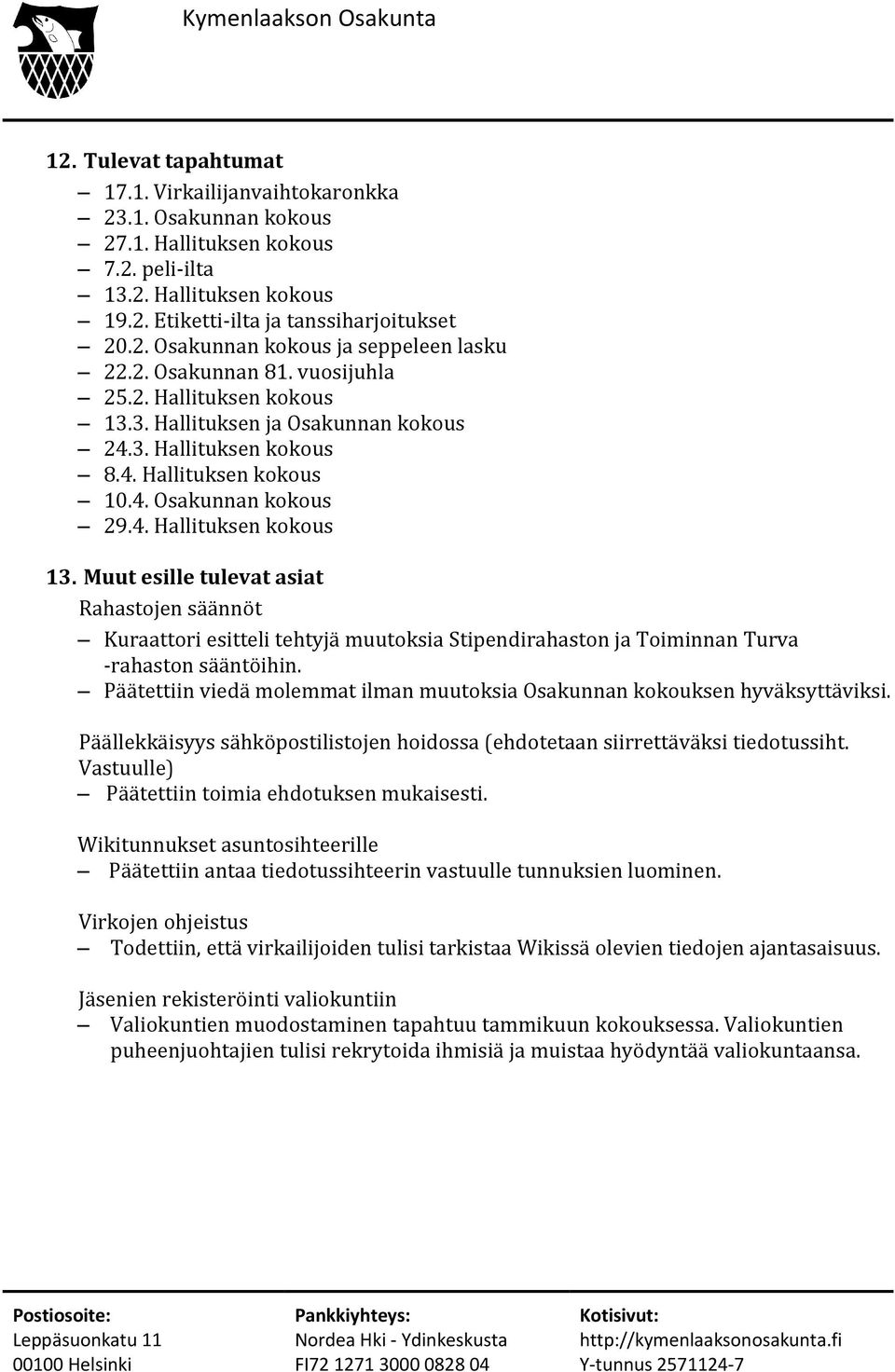 Päätettiin viedä molemmat ilman muutoksia Osakunnan kokouksen hyväksyttäviksi. Päällekkäisyys sähköpostilistojen hoidossa (ehdotetaan siirrettäväksi tiedotussiht.