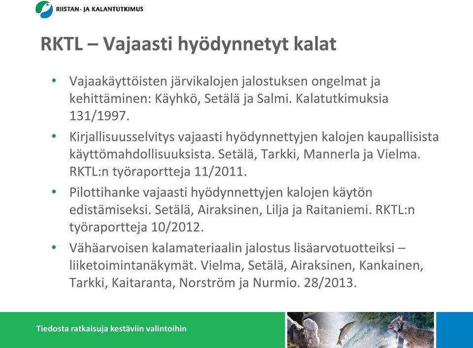 RKTL:n työraportteja 11/2011. Pilottihanke vajaasti hyödynnettyjen kalojen käytön edistämiseksi. Setälä, Airaksinen, Lilja ja Raitaniemi.