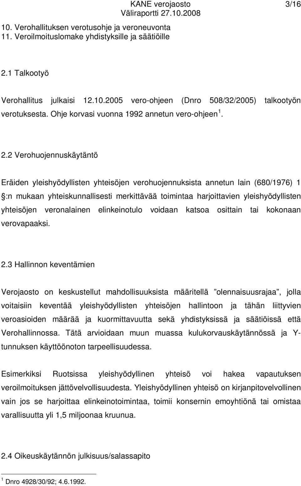 2 Verohuojennuskäytäntö Eräiden yleishyödyllisten yhteisöjen verohuojennuksista annetun lain (680/1976) 1 :n mukaan yhteiskunnallisesti merkittävää toimintaa harjoittavien yleishyödyllisten