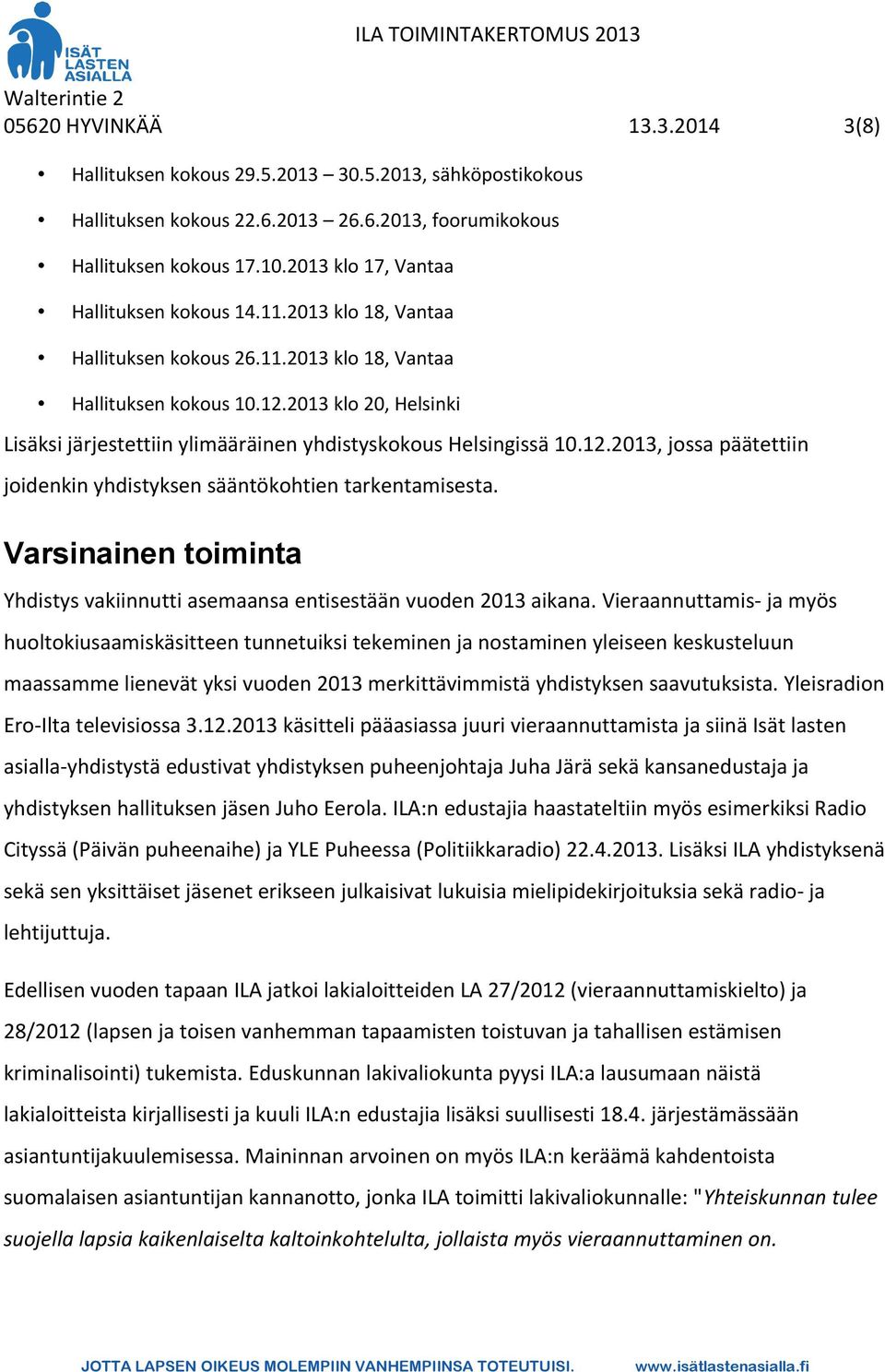 2013 klo 20, Helsinki Lisäksi järjestettiin ylimääräinen yhdistyskokous Helsingissä 10.12.2013, jossa päätettiin joidenkin yhdistyksen sääntökohtien tarkentamisesta.