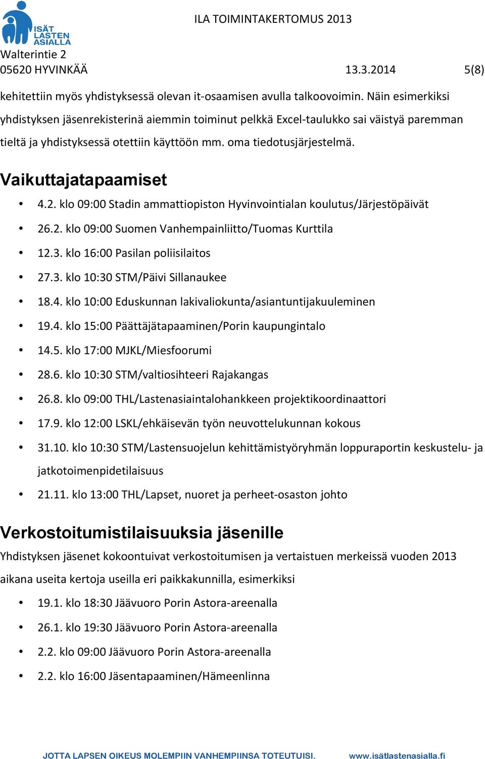 2. klo 09:00 Stadin ammattiopiston Hyvinvointialan koulutus/järjestöpäivät 26.2. klo 09:00 Suomen Vanhempainliitto/Tuomas Kurttila 12.3. klo 16:00 Pasilan poliisilaitos 27.3. klo 10:30 STM/Päivi Sillanaukee 18.