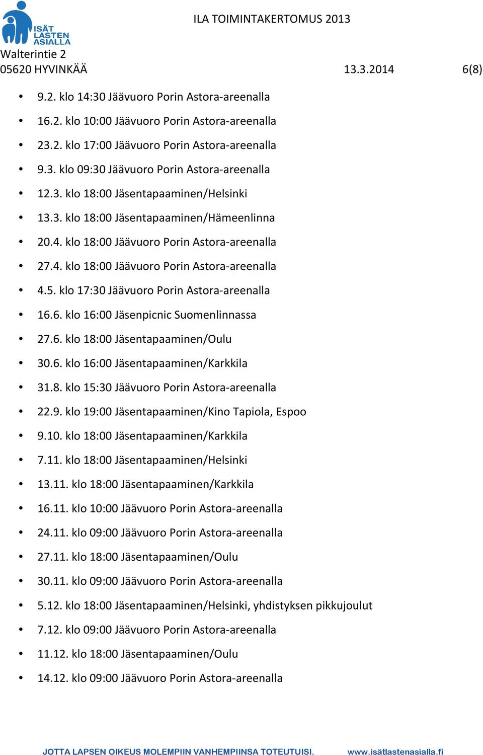 klo 17:30 Jäävuoro Porin Astora-areenalla 16.6. klo 16:00 Jäsenpicnic Suomenlinnassa 27.6. klo 18:00 Jäsentapaaminen/Oulu 30.6. klo 16:00 Jäsentapaaminen/Karkkila 31.8. klo 15:30 Jäävuoro Porin Astora-areenalla 22.