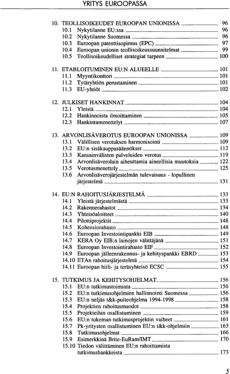 1 Yleistä 104 12.2 Hankinnoista ilmoittaminen 105 12.3 Hankintamenettelyt 107 13. ARVONLISÄVEROTUS EUROOPAN UNIONISSA 109 13.1 Välillisen verotuksen harmonisointi 109 13.