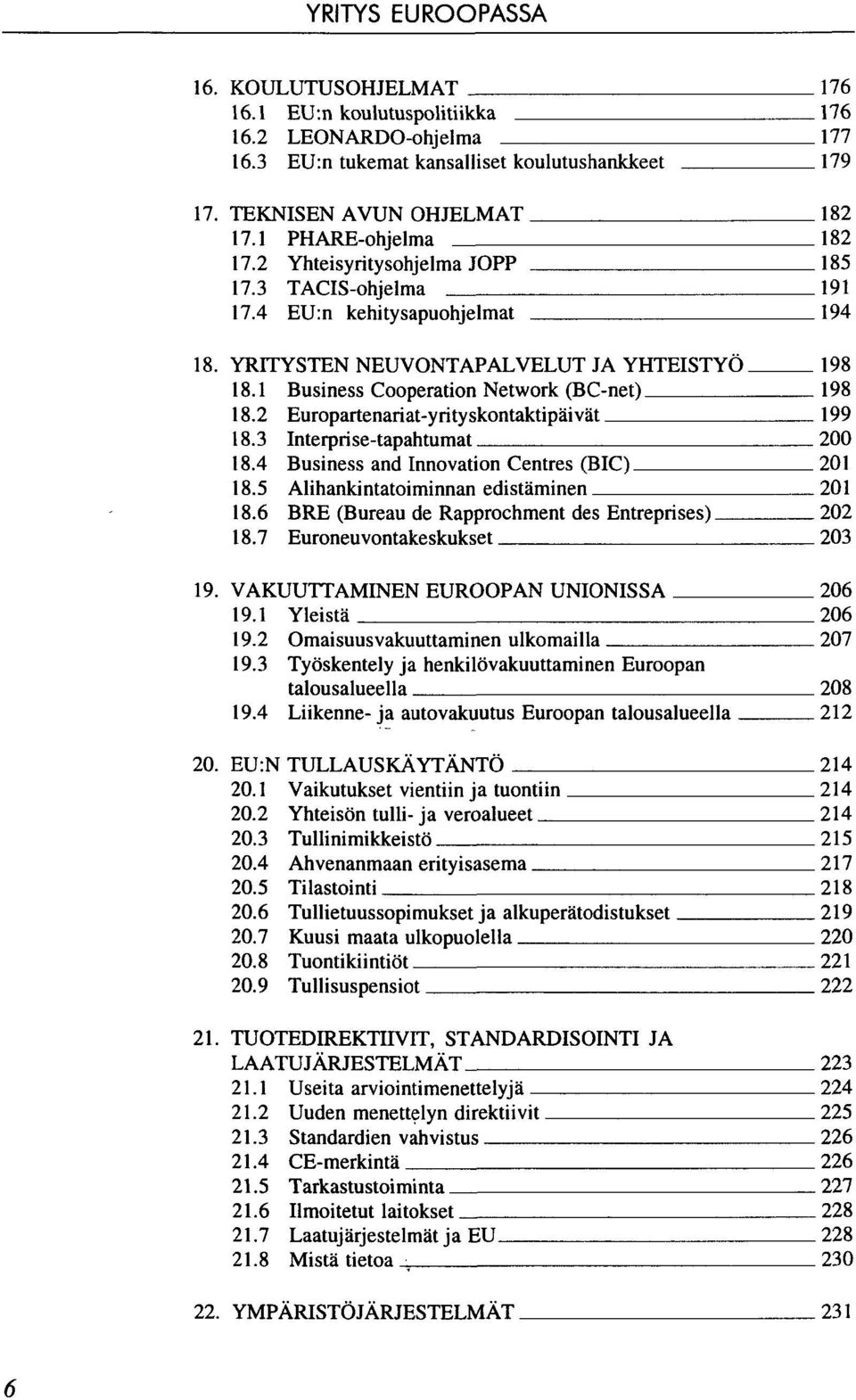 2 Europartenariat-yrityskontaktipäivät 199 18.3 Interprise-tapahtumat 200 18.4 Business and Innovation Centres (BIC) 201 18.5 Alihankintatoiminnan edistäminen 201 18.