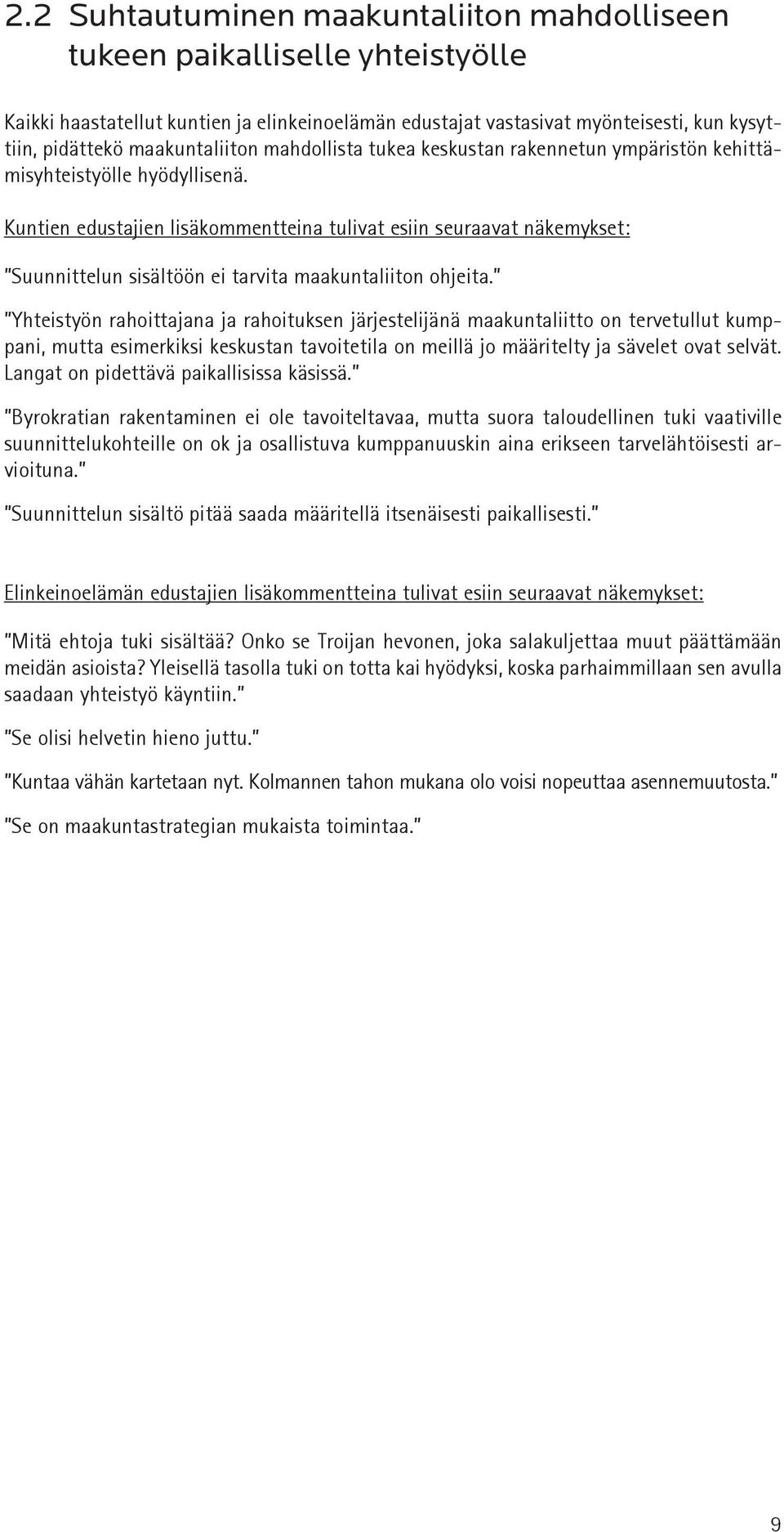 Kuntien edustajien lisäkommentteina tulivat esiin seuraavat näkemykset: Suunnittelun sisältöön ei tarvita maakuntaliiton ohjeita.