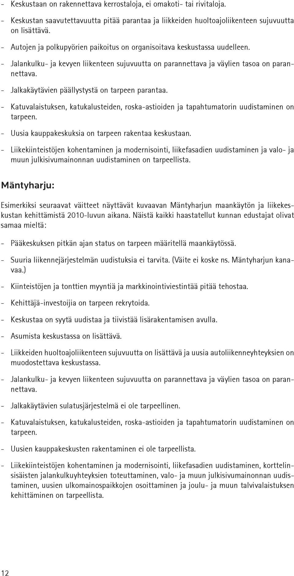 - Jalkakäytävien päällystystä on tarpeen parantaa. - Katuvalaistuksen, katukalusteiden, roska-astioiden ja tapahtumatorin uudistaminen on tarpeen.