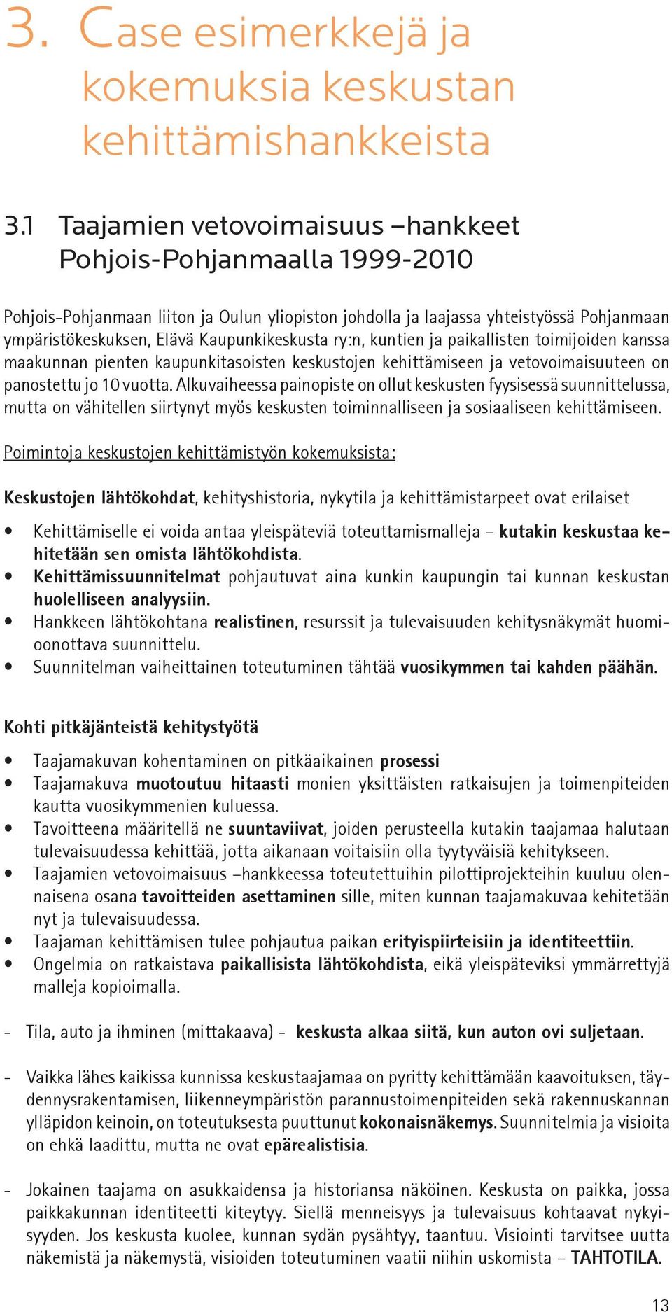 Kaupunkikeskusta ry:n, kuntien ja paikallisten toimijoiden kanssa maakunnan pienten kaupunkitasoisten keskustojen kehittämiseen ja vetovoimaisuuteen on panostettu jo 10 vuotta.