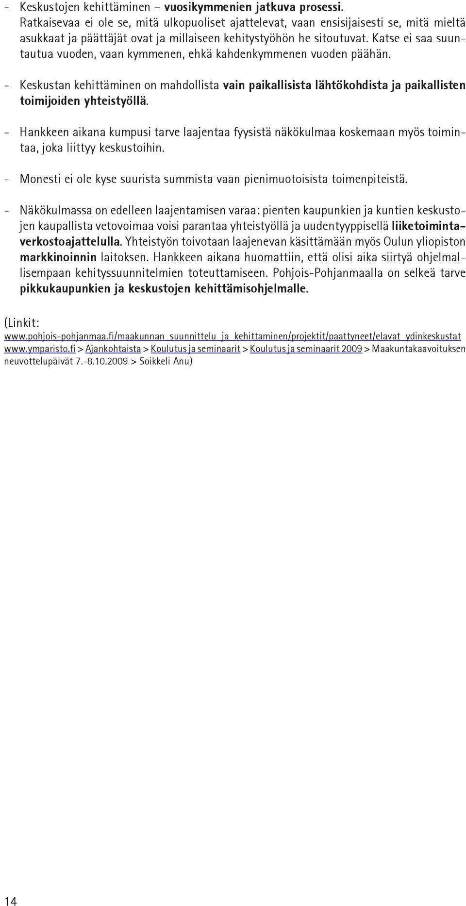 Katse ei saa suuntautua vuoden, vaan kymmenen, ehkä kahdenkymmenen vuoden päähän. - Keskustan kehittäminen on mahdollista vain paikallisista lähtökohdista ja paikallisten toimijoiden yhteistyöllä.