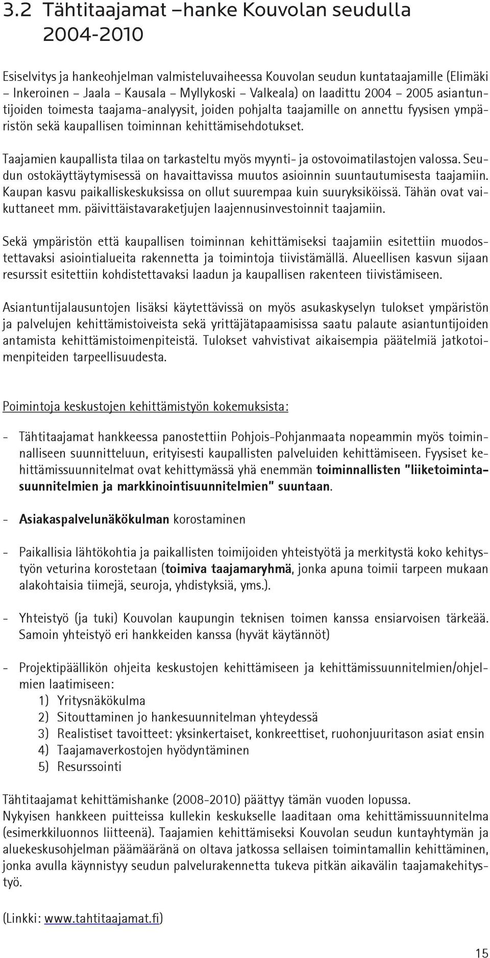 Taajamien kaupallista tilaa on tarkasteltu myös myynti- ja ostovoimatilastojen valossa. Seudun ostokäyttäytymisessä on havaittavissa muutos asioinnin suuntautumisesta taajamiin.