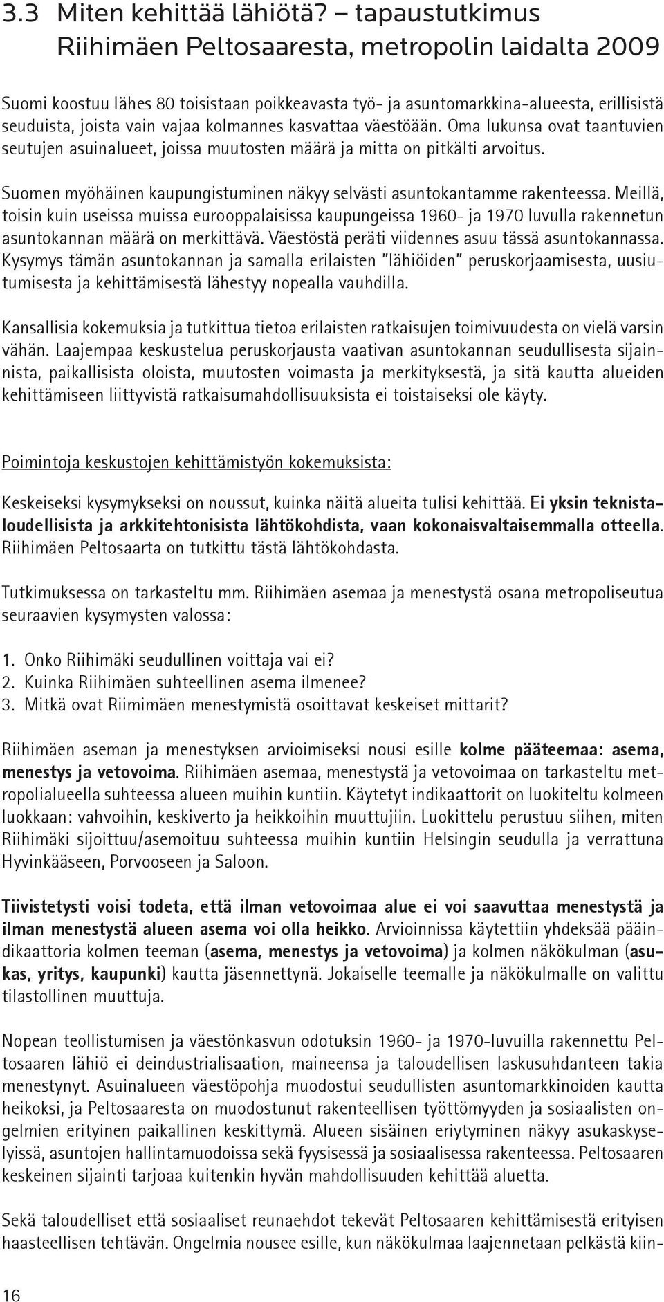 kasvattaa väestöään. Oma lukunsa ovat taantuvien seutujen asuinalueet, joissa muutosten määrä ja mitta on pitkälti arvoitus.