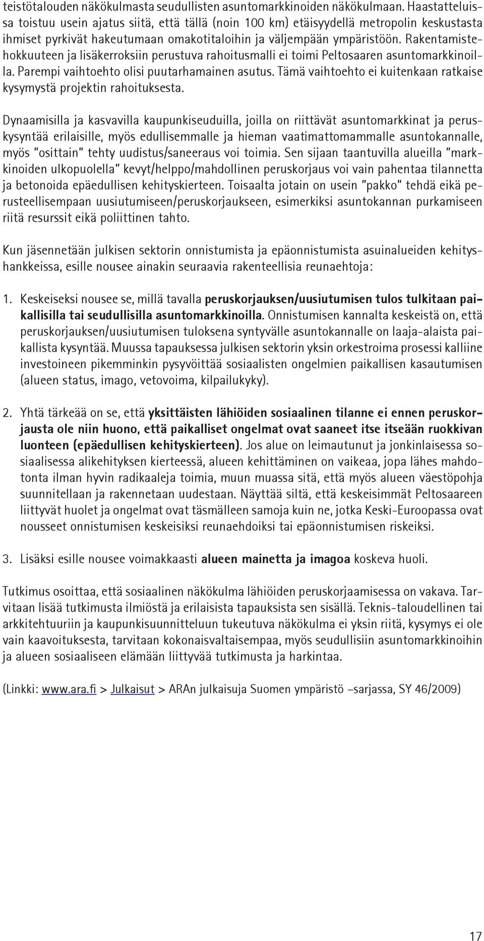 Rakentamistehokkuuteen ja lisäkerroksiin perustuva rahoitusmalli ei toimi Peltosaaren asuntomarkkinoilla. Parempi vaihtoehto olisi puutarhamainen asutus.